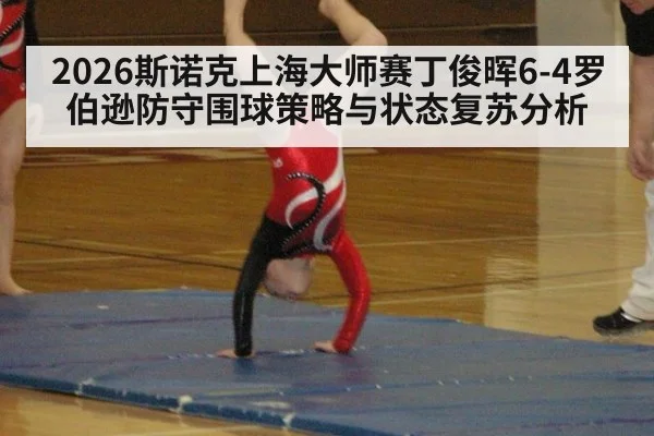 2026斯诺克上海大师赛丁俊晖6-4罗伯逊防守围球策略与状态复苏分析